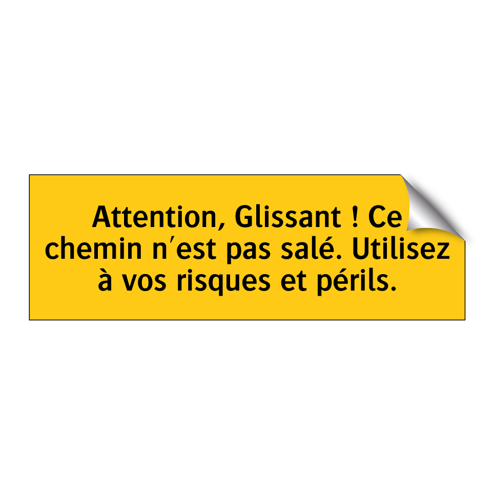 Attention, Glissant ! Ce chemin n'est pas salé. Utilisez à vos risques et périls