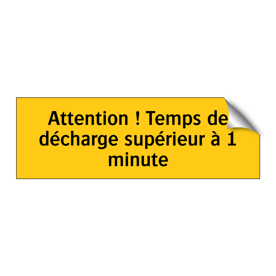 Attention ! Temps de décharge supérieur à 1 minute